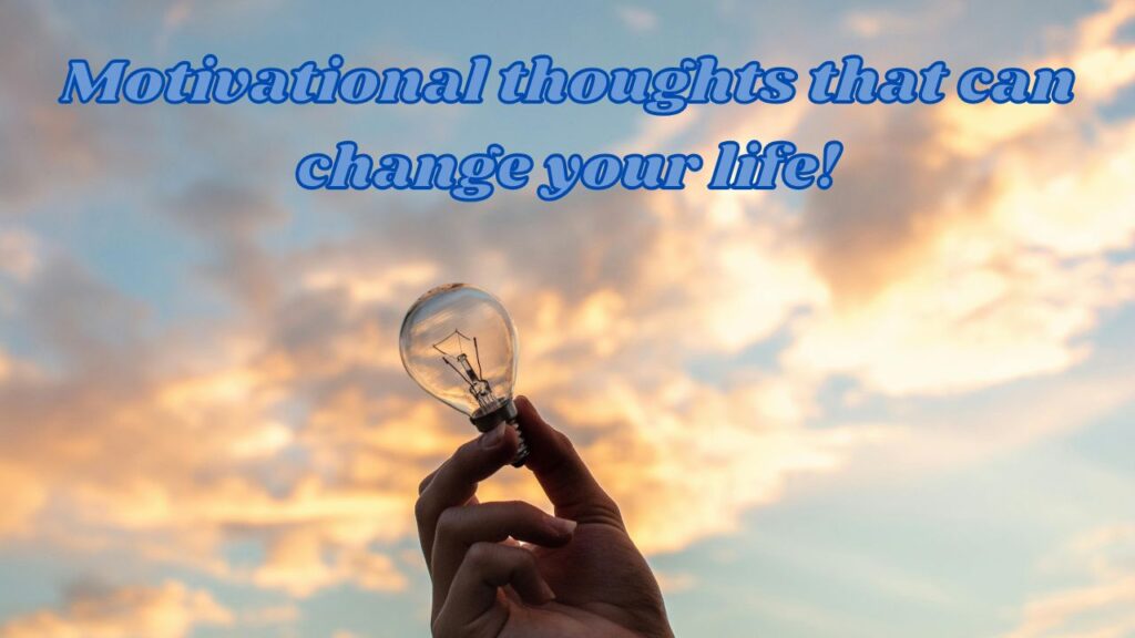 Motivational thoughts that can change your life!